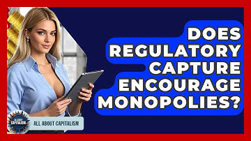 Does Regulatory Capture Encourage Monopolies? - All About Capitalism
