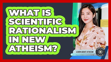 What Is Scientific Rationalism In New Atheism?