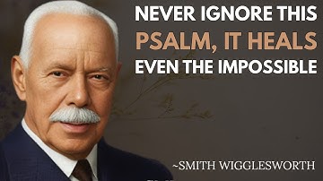 Never Ignore this Psalm, It Heals Even the Impossible | Smith Wigglesworth Motivational Speech