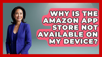 Why Is the Amazon App Store Not Available on My Device? - Be App Savvy