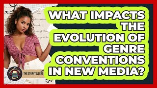 What Impacts The Evolution Of Genre Conventions In New Media? - The Storytellers Room