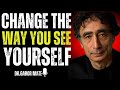 🔥 Change The Way You See Yourself | DR. GABOR MATE