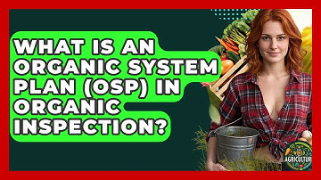 What Is An Organic System Plan (OSP) In Organic Inspection? - The World of Agriculture