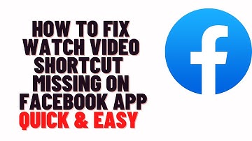 how to fix watch video shortcut missing on facebook app