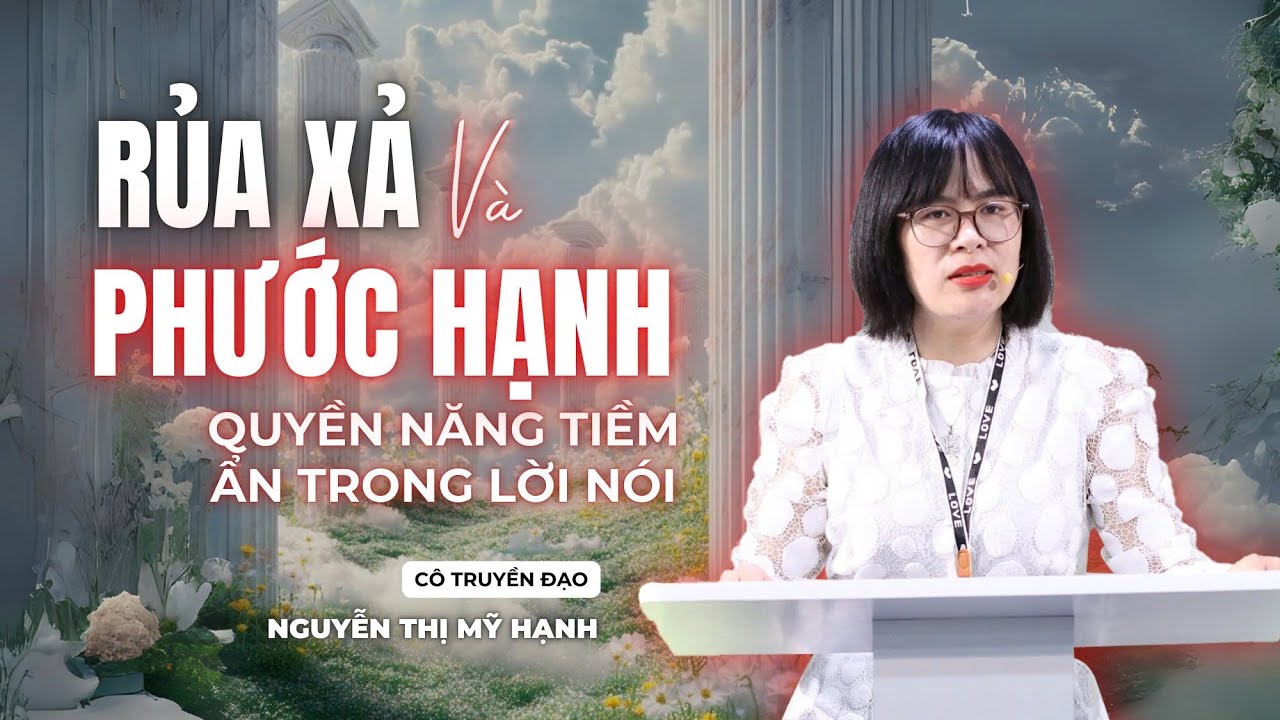 Rủa Xả và Phước Hạnh - Quyền Năng Tiềm Ẩn Trong Lời Nói | Cô Nguyễn Thị Mỹ Hạnh