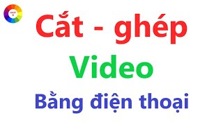 Cắt ghép Video trên điện thoại = rất chuyên nghiệp