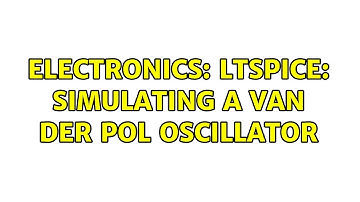 Electronics: LTspice: Simulating a Van Der Pol Oscillator (2 Solutions!!)