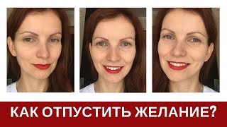 Как правильно отпустить желание? Как правильно отпустить желание?