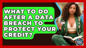 What To Do After A Data Breach To Protect Your Credit? - Student Score Builder