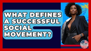 What Defines A Successful Social Movement? - We Are Liberal