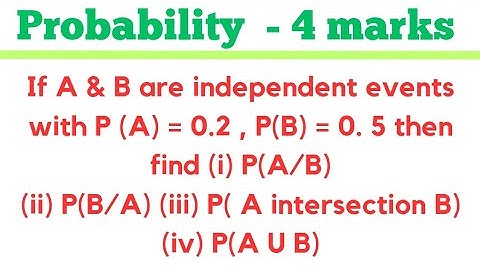 If A & B are independent events with P(A) = 0.2 , P(B) = 0.5 then find (i) P(A/B)... etc @EAG