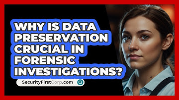 Why Is Data Preservation Crucial In Forensic Investigations? - SecurityFirstCorp.com