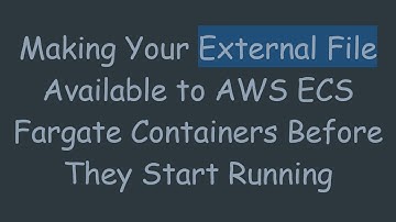 Making Your External File Available to AWS ECS Fargate Containers Before They Start Running