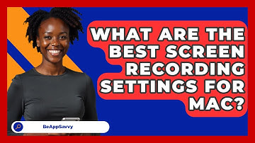What Are The Best Screen Recording Settings For Mac? - Be App Savvy
