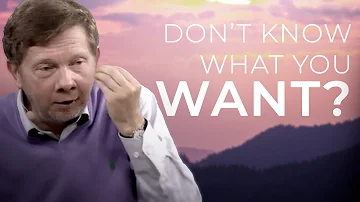 Do You Know What You Want from Life? | Eckhart Tolle