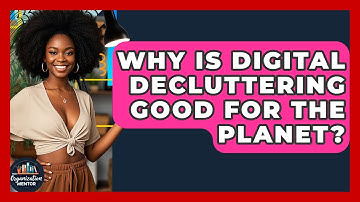 Why Is Digital Decluttering Good For The Planet? - Your Organization Mentor