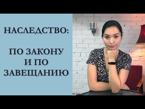 НАСЛЕДОВАНИЕ ПО ЗАКОНУ И ПО ЗАВЕЩАНИЮ - КАК ОФОРМИТЬ НАСЛЕДСТВО В РФ