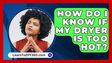 How Do I Know If My Dryer Is Too Hot? - LearnToDIY360.com