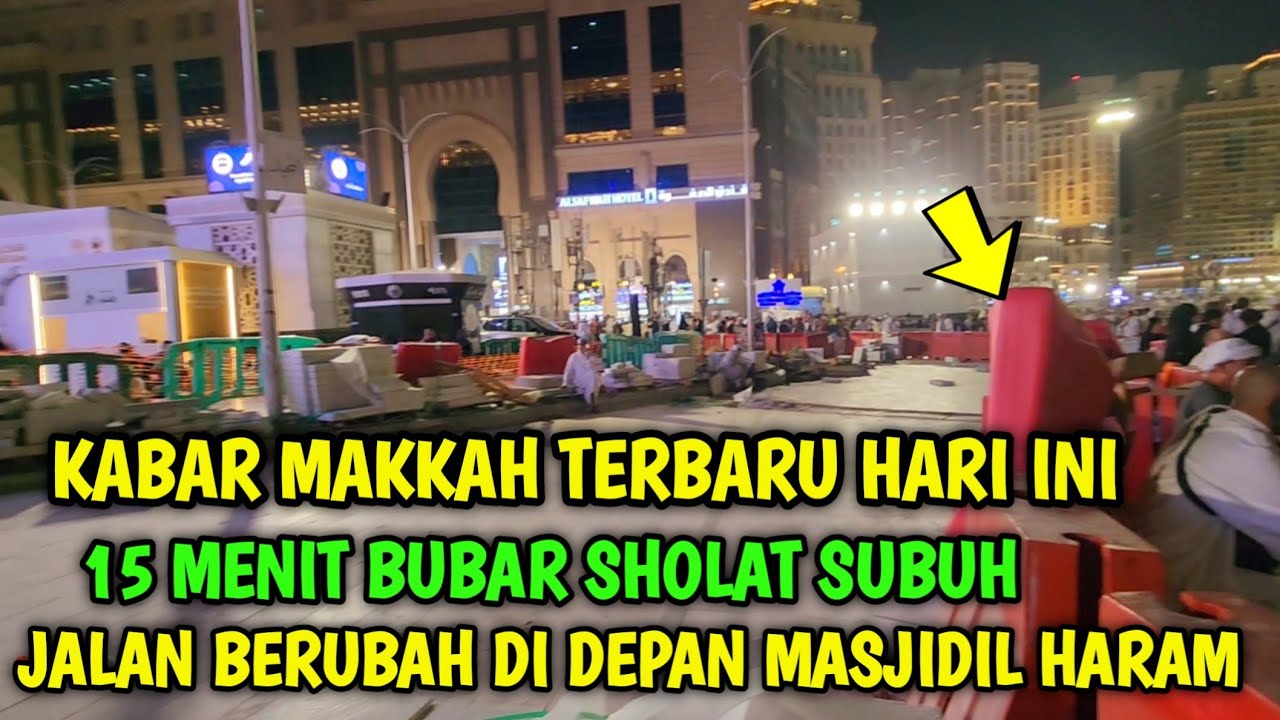KABAR MAKKAH TERBARU HARI INI 15 MENIT BUBAR SHOLAT SUBUH JALAN BERUBAH DI DEPAN MASJIDIL HARAM