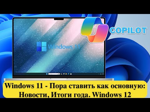 Видео: Windows 11 - Пора ставить как основную: Новости, Итоги года. Windows 12