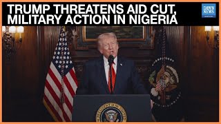 Trump Threatens Military Action in Nigeria | US Aid Freeze Over Christian Killings