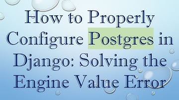 How to Properly Configure Postgres in Django: Solving the Engine Value Error