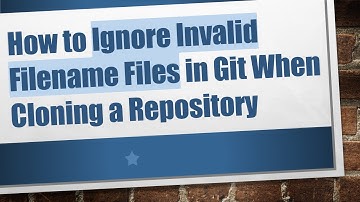 How to Ignore Invalid Filename Files in Git When Cloning a Repository