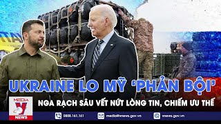 Ukraine lo bị Mỹ “phản bội”; Nga rạch sâu vào vết nứt lòng tin trong đồng minh Kiev để chiếm ưu thế