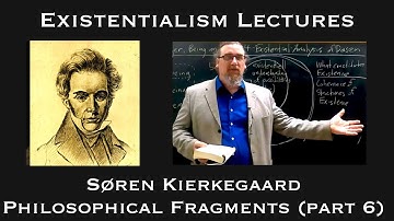 Soren Kierkegaard | Philosophical Fragments (part 6) | Existentialist Philosophy & Literature