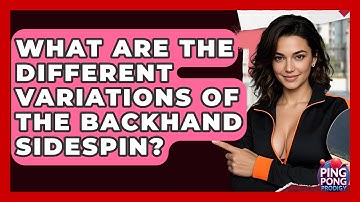 What Are The Different Variations Of The Backhand Sidespin? - Ping Pong Prodigy