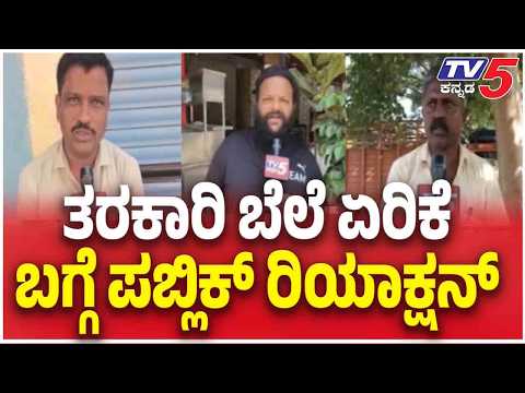 Vegetable Price Hike In Karnataka:ತರಕಾರಿ ಬೆಲೆ ಏರಿಕೆ ಬಗ್ಗೆ ಪಬ್ಲಿಕ್ ರಿಯಾಕ್ಷನ್