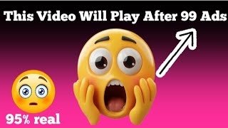 This Video Will Play After 99 Ads........