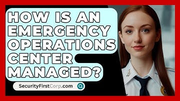 How Is An Emergency Operations Center Managed? - SecurityFirstCorp.com