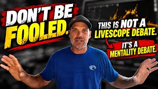 DON'T BE FOOLED...Not A Livescope Debate But A Mentality Debate