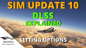 SIM UPDATE 10 | DLSS explained and understanding the setting options | MSFS