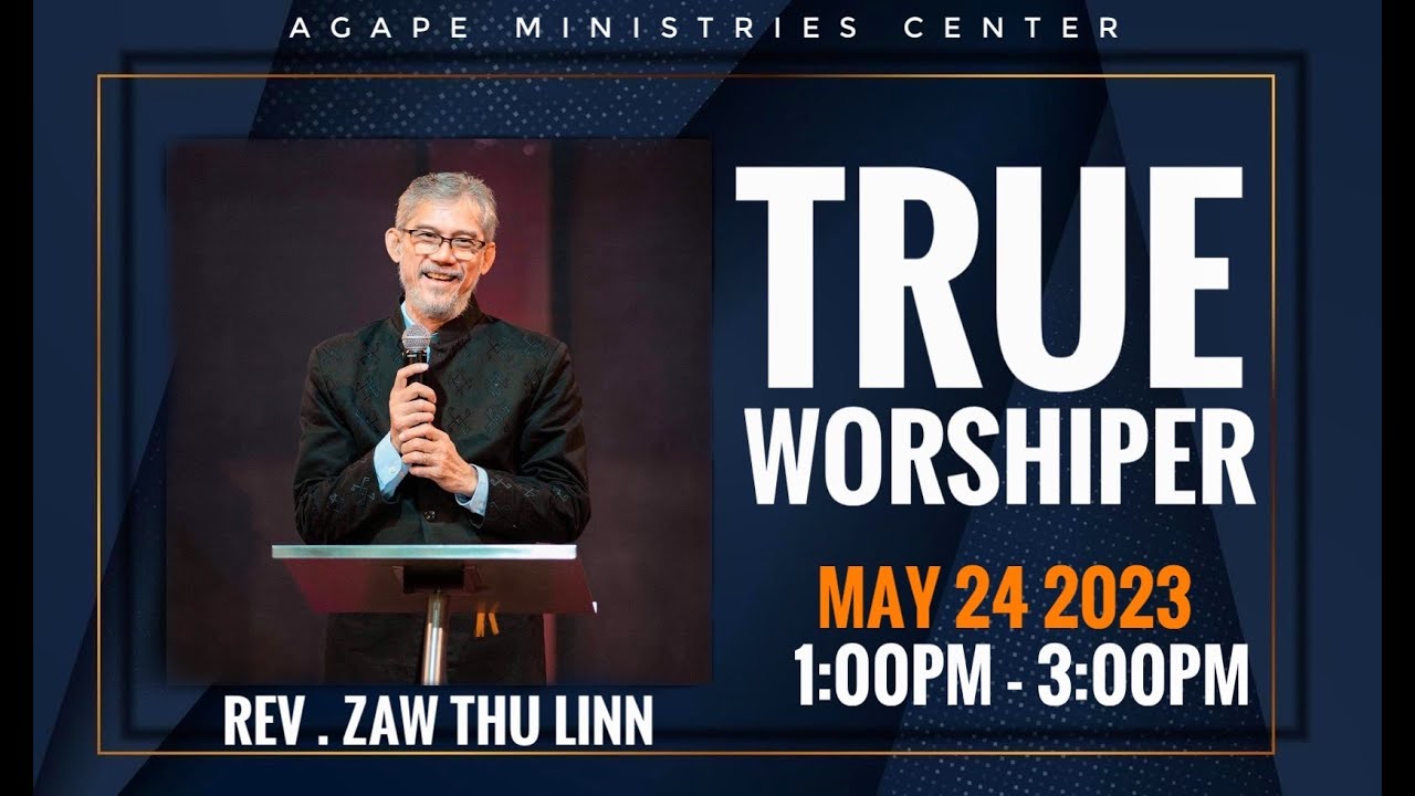 TRUE WORSHIPER | WORD OF GOD - REV . ZAW THU LINN | AGAPE MEDIA | AGAPE MINISTRIES CENTER