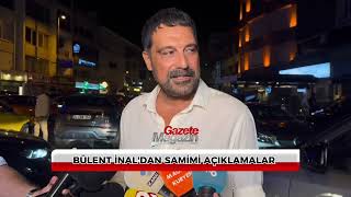 Bülent İnaldan Samimi Açıklamalar
