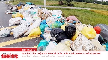 Người dân chặn xe vào bãi rác, rác chất đống khắp đường