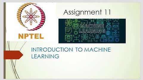 NPTEL Assignment 11 INTRODUCTION TO MACHINE LEARNING