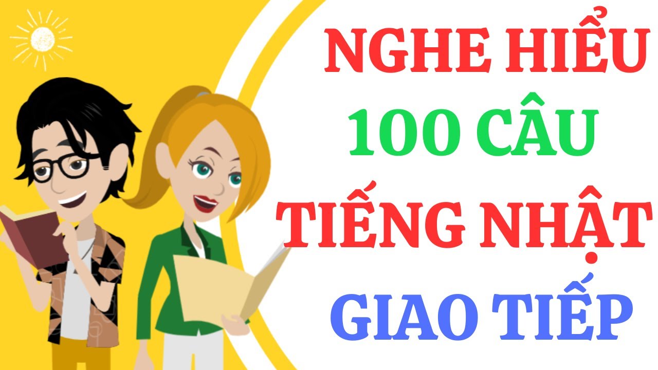 Luyện nghe 100 câu giao tiếp Tiếng Nhật hay dùng thường ngày (P1)