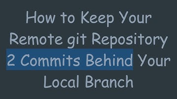 How to Keep Your Remote git Repository 2 Commits Behind Your Local Branch