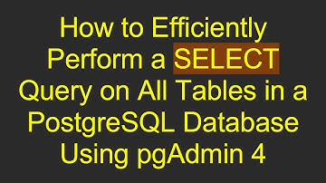 How to Efficiently Perform a SELECT Query on All Tables in a PostgreSQL Database Using pgAdmin 4