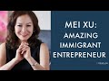 Amazing Immigrant Entrepreneurs: Mei Xu