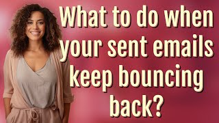 What to do when your sent emails keep bouncing back?
