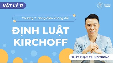 CHƯƠNG 2 - ĐỊNH LUẬT KIRCHOFF | VẬT LÝ | Thầy Phạm Trung Thông