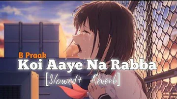 Koi aaye na rabba [slow and reberb] || b preak lofi song|| #bpraak #koiaayenarabba #slowedandreverb