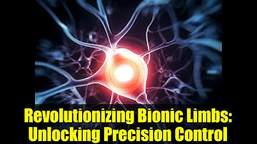 Revolutionizing Bionic Limbs: Unlocking Precision Control