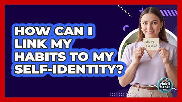 How Can I Link My Habits To My Self-Identity?