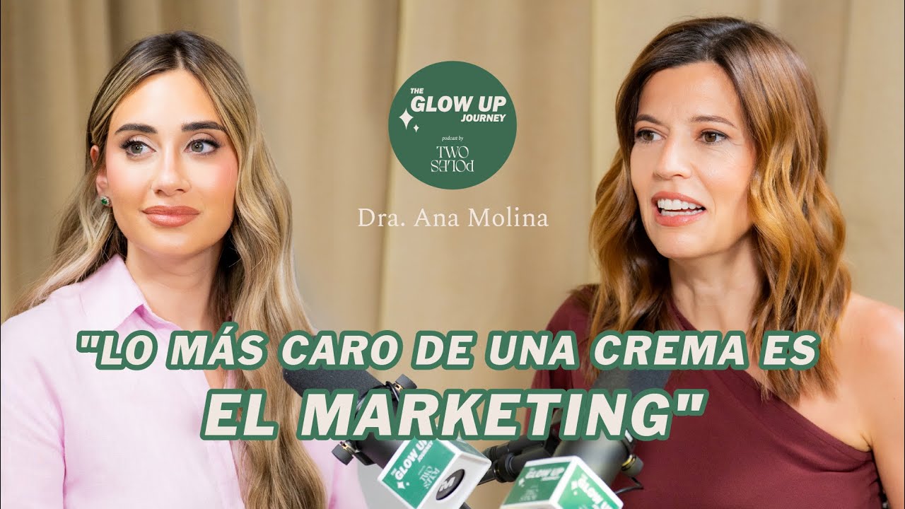¿Lo más CARO de una crema es el MARKETING? | Dr. Ana Molina en The Glow Up Journey by Two Poles