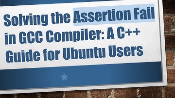 Solving the Assertion Fail in GCC Compiler: A C++ Guide for Ubuntu Users